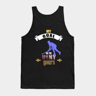 My Goal Is To Deny Yours Hockey Goalie Goalkeeper Tank Top